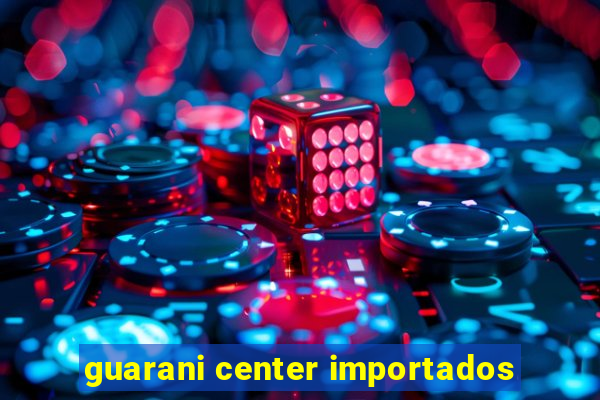 guarani center importados